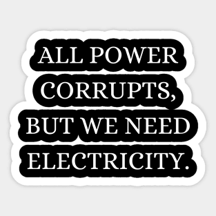 All power corrupts, but we need electricity Sticker